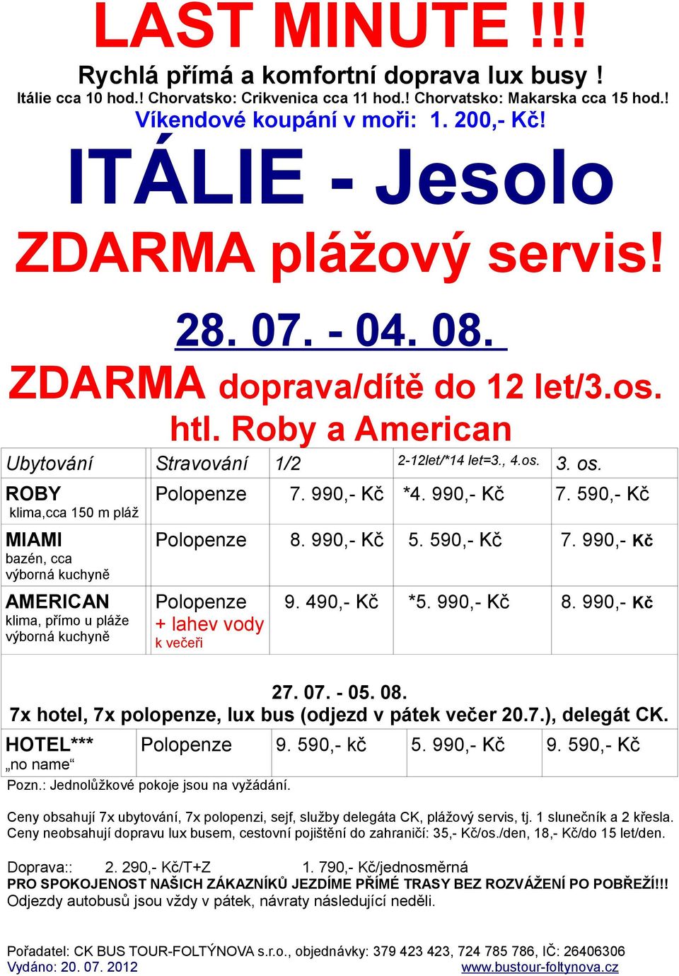 990,- Kč Polopenze + lahev vody k večeři 9. 490,- Kč *5. 990,- Kč 8. 990,- Kč 27. 07. - 05. 08. 7x hotel, 7x polopenze, lux bus (odjezd v pátek večer 20.7.), delegát CK. HOTEL*** Polopenze 9.