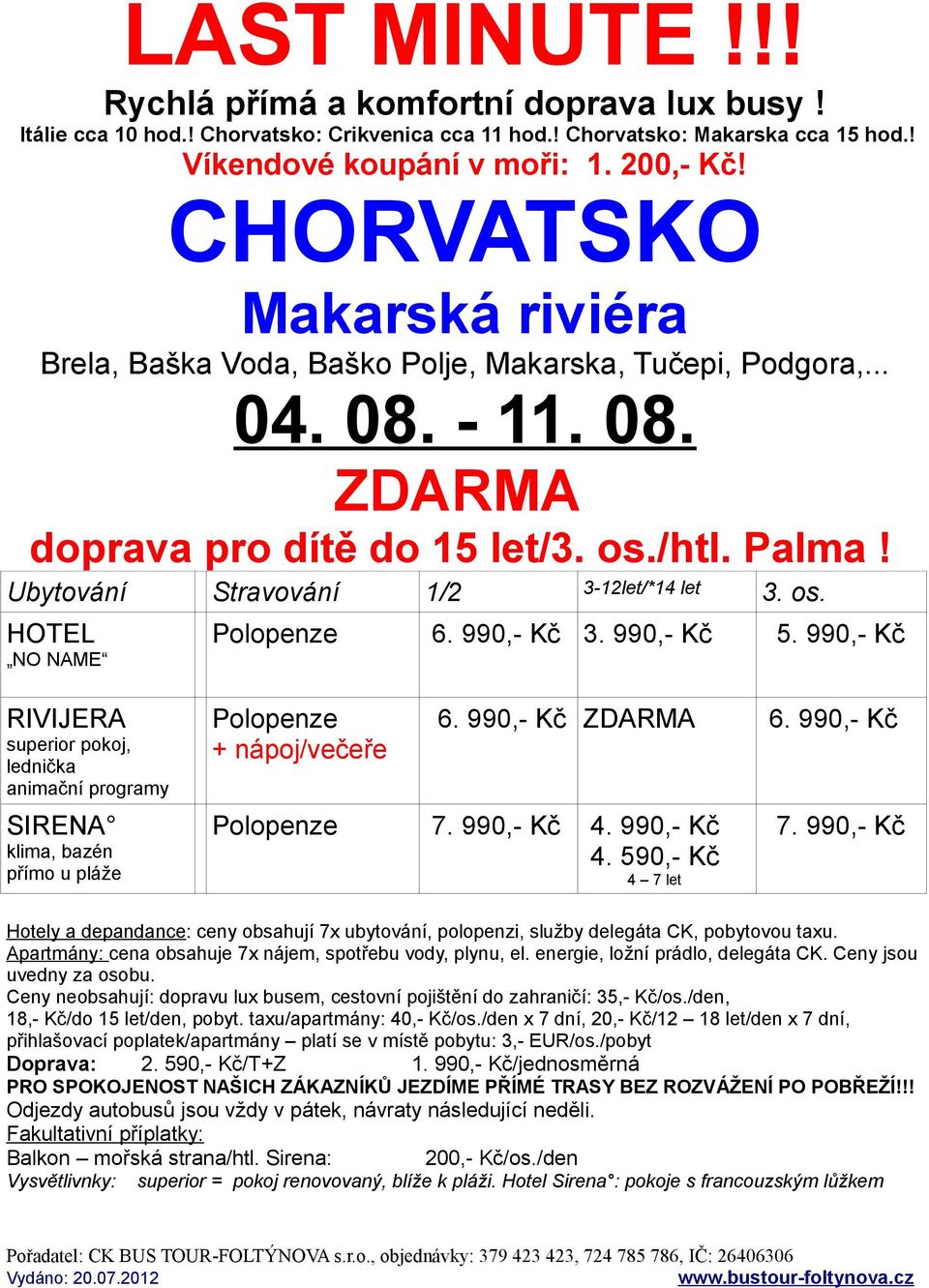 990,- Kč Polopenze 7. 990,- Kč 4. 590,- Kč 7. 990,- Kč Hotely a depandance: ceny obsahují 7x ubytování, polopenzi, služby delegáta CK, pobytovou taxu.