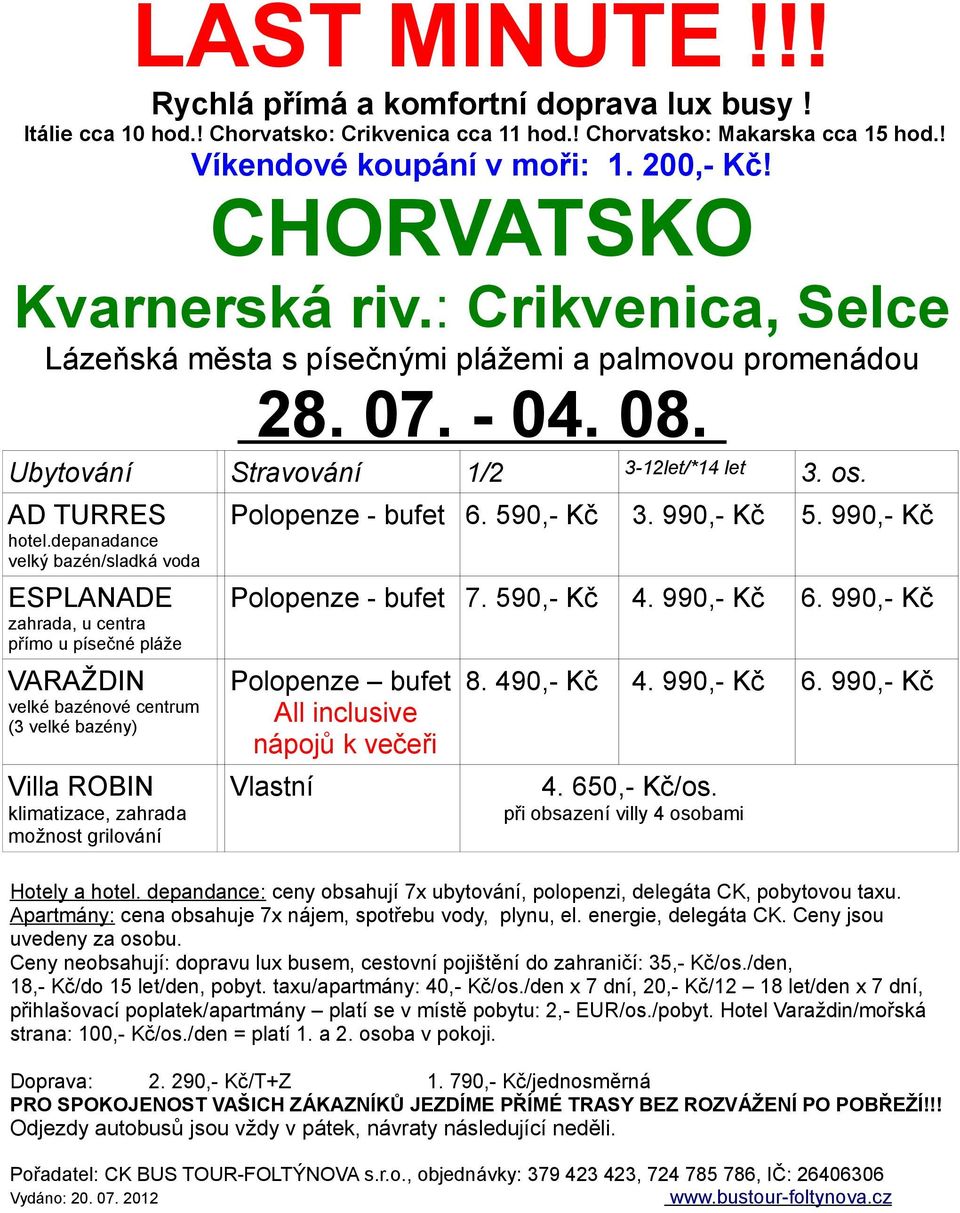 990,- Kč Polopenze - bufet 7. 590,- Kč 6. 990,- Kč Polopenze bufet All inclusive nápojů k večeři 8. 490,- Kč 6. 990,- Kč Vlastní 4. 650,- Kč/os. při obsazení villy 4 osobami Hotely a hotel.