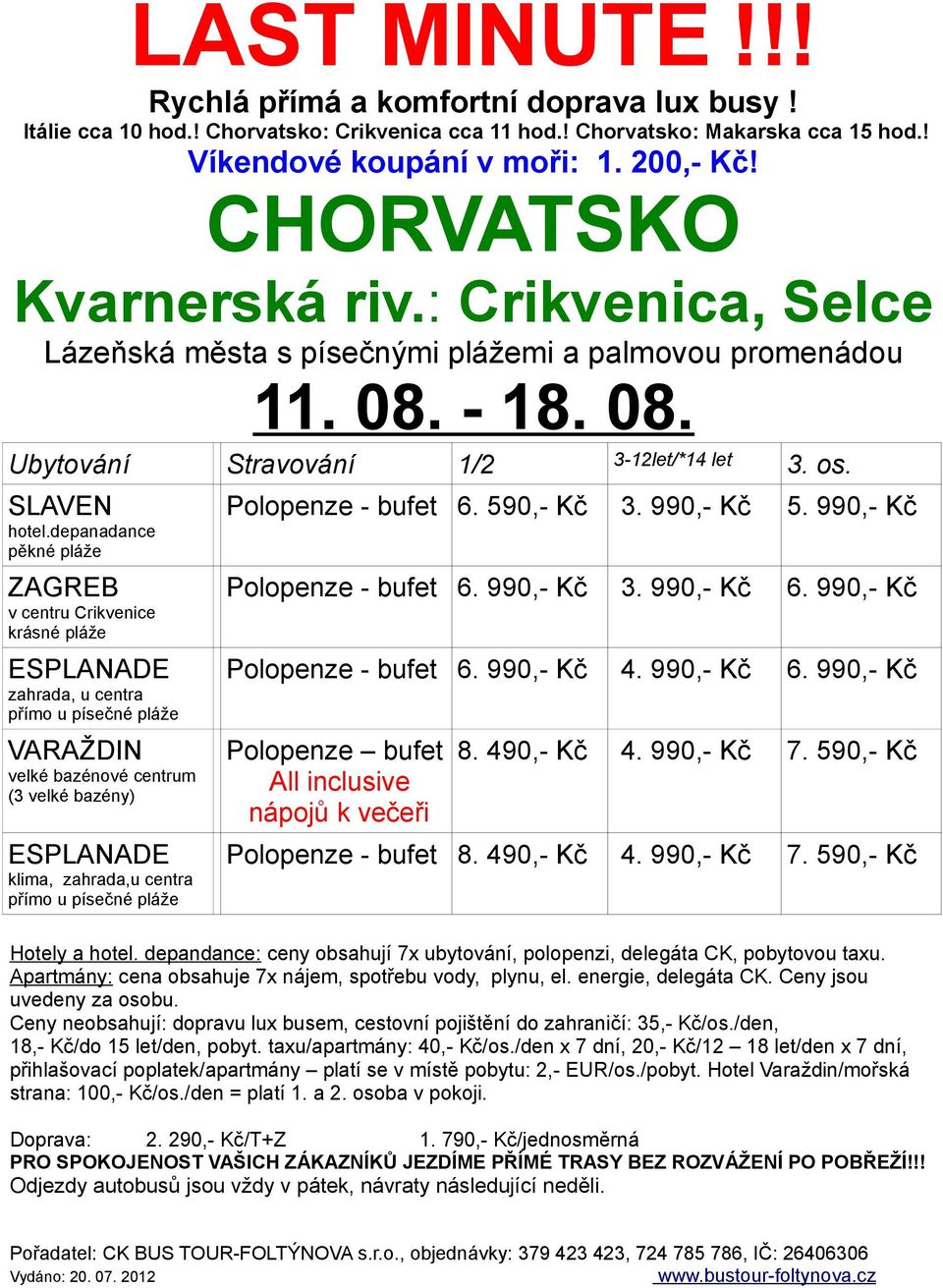 990,- Kč Polopenze - bufet 6. 990,- Kč 3. 990,- Kč 6. 990,- Kč Polopenze - bufet 6. 990,- Kč 6. 990,- Kč Polopenze bufet All inclusive nápojů k večeři 8. 490,- Kč 7. 590,- Kč Polopenze - bufet 8.