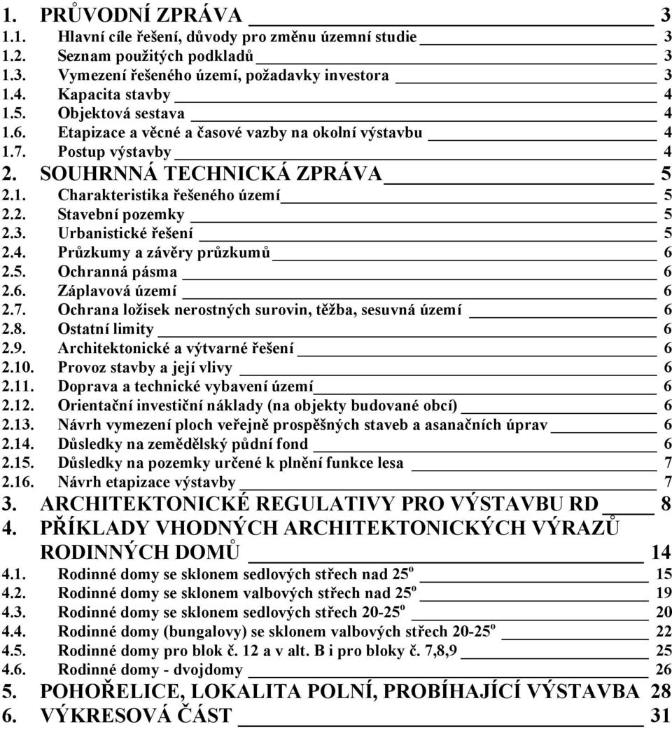 Urbanistické řešení 5 2.4. Průzkumy a závěry průzkumů 6 2.5. Ochranná pásma 6 2.6. Záplavová území 6 2.7. Ochrana ložisek nerostných surovin, těžba, sesuvná území 6 2.8. Ostatní limity 6 2.9.