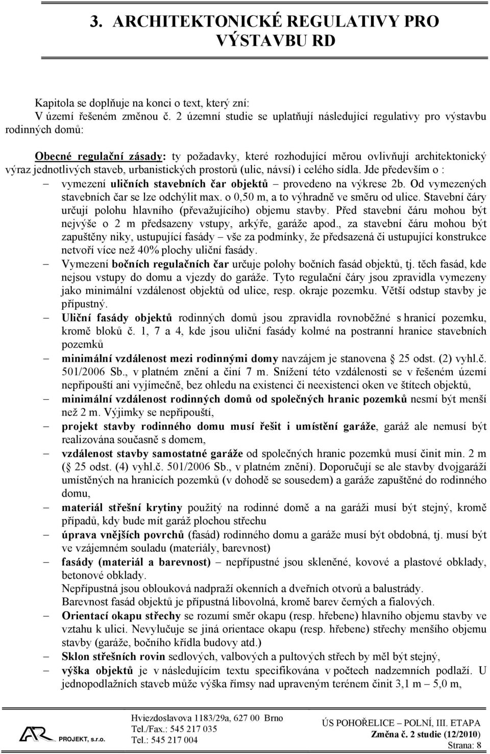 urbanistických prostorů (ulic, návsí) i celého sídla. Jde především o : vymezení uličních stavebních čar objektů provedeno na výkrese 2b. Od vymezených stavebních čar se lze odchýlit max.