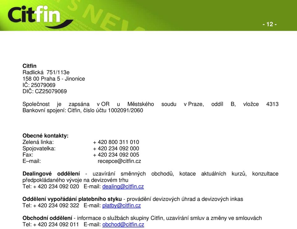 cz Dealingové oddělení - uzavírání směnných obchodů, kotace aktuálních kurzů, konzultace předpokládaného vývoje na devizovém trhu Tel: + 420 234 092 020 E-mail: dealing@citfin.