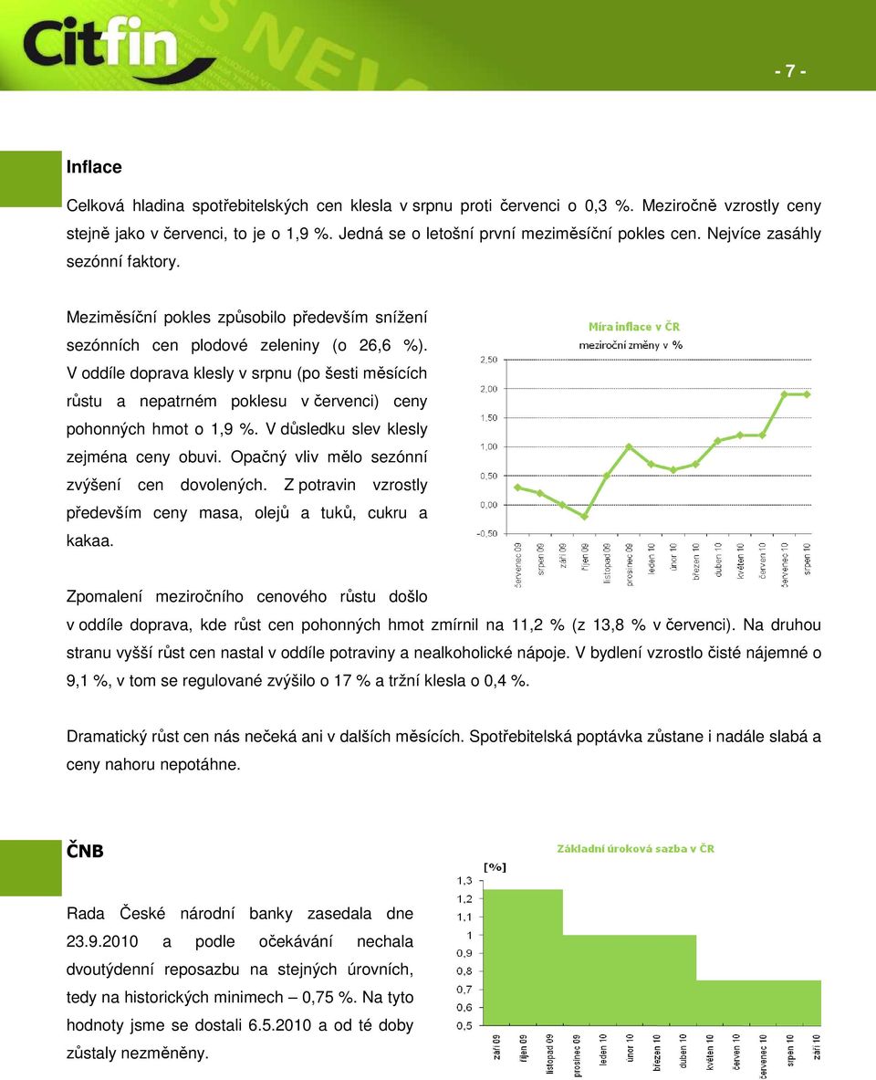 V oddíle doprava klesly v srpnu (po šesti měsících růstu a nepatrném poklesu v červenci) ceny pohonných hmot o 1,9 %. V důsledku slev klesly zejména ceny obuvi.