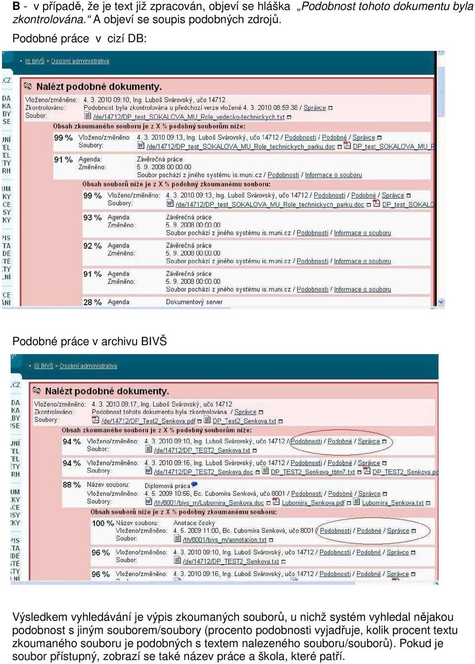 Podobné práce v cizí DB: Podobné práce v archivu BIVŠ Výsledkem vyhledávání je výpis zkoumaných souborů, u nichž systém