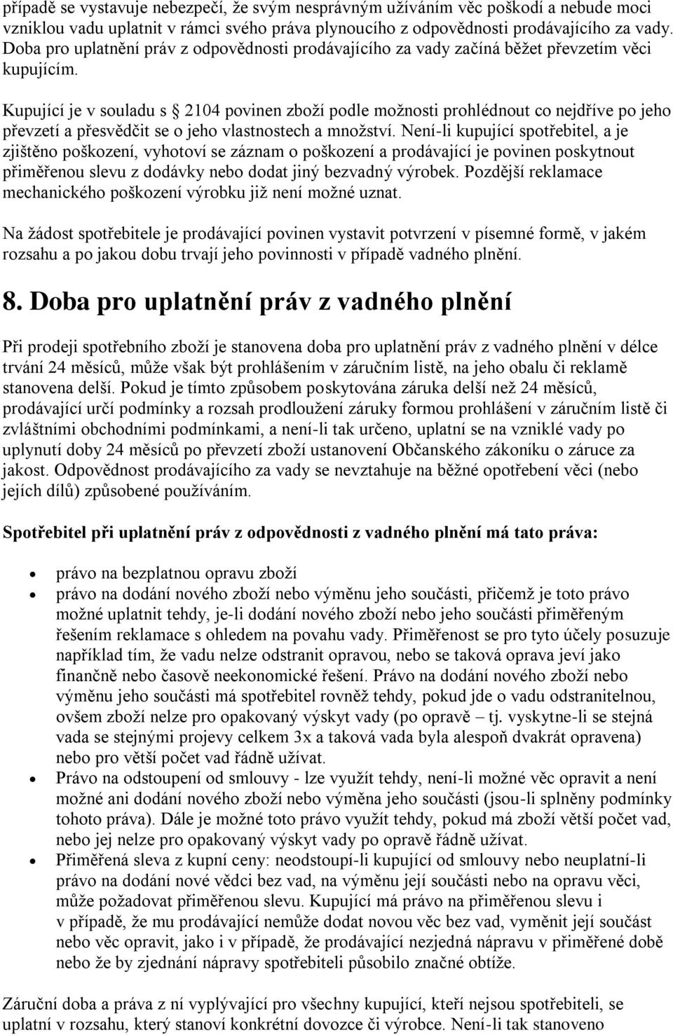 Kupující je v souladu s 2104 povinen zboží podle možnosti prohlédnout co nejdříve po jeho převzetí a přesvědčit se o jeho vlastnostech a množství.