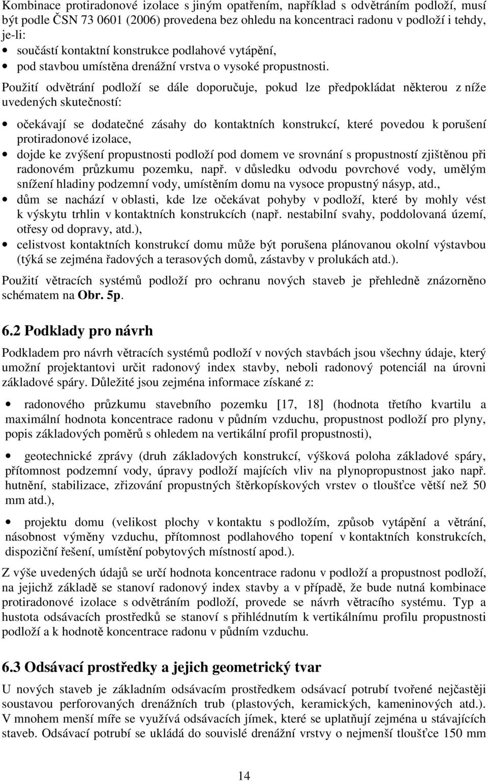 Použití odvětrání podloží se dále doporučuje, pokud lze předpokládat některou z níže uvedených skutečností: očekávají se dodatečné zásahy do kontaktních konstrukcí, které povedou k porušení