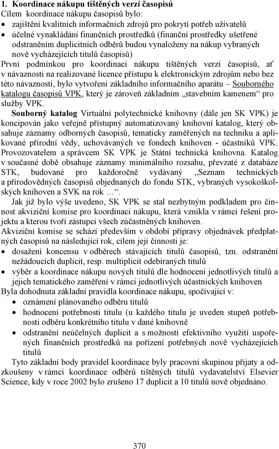 ať v návaznosti na realizované licence přístupu k elektronickým zdrojům nebo bez této návaznosti, bylo vytvoření základního informačního aparátu Souborného katalogu časopisů VPK, který je zároveň