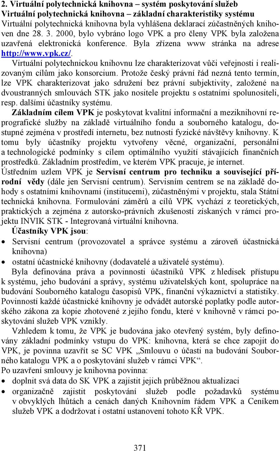 Virtuální polytechnickou knihovnu lze charakterizovat vůči veřejnosti i realizovaným cílům jako konsorcium.