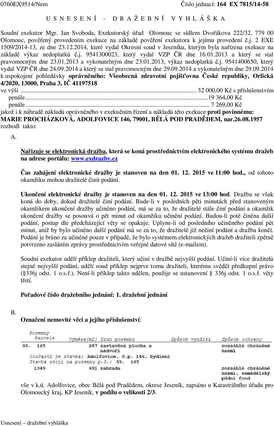 2014, které vydal Okresní soud v Jeseníku, kterým byla nařízena exekuce na základě výkaz nedoplatků č.j. 9541300023, který vydal VZP ČR dne 16.01.2013 a který se stal pravomocným dne 23.01.2013 a vykonatelným dne 23.