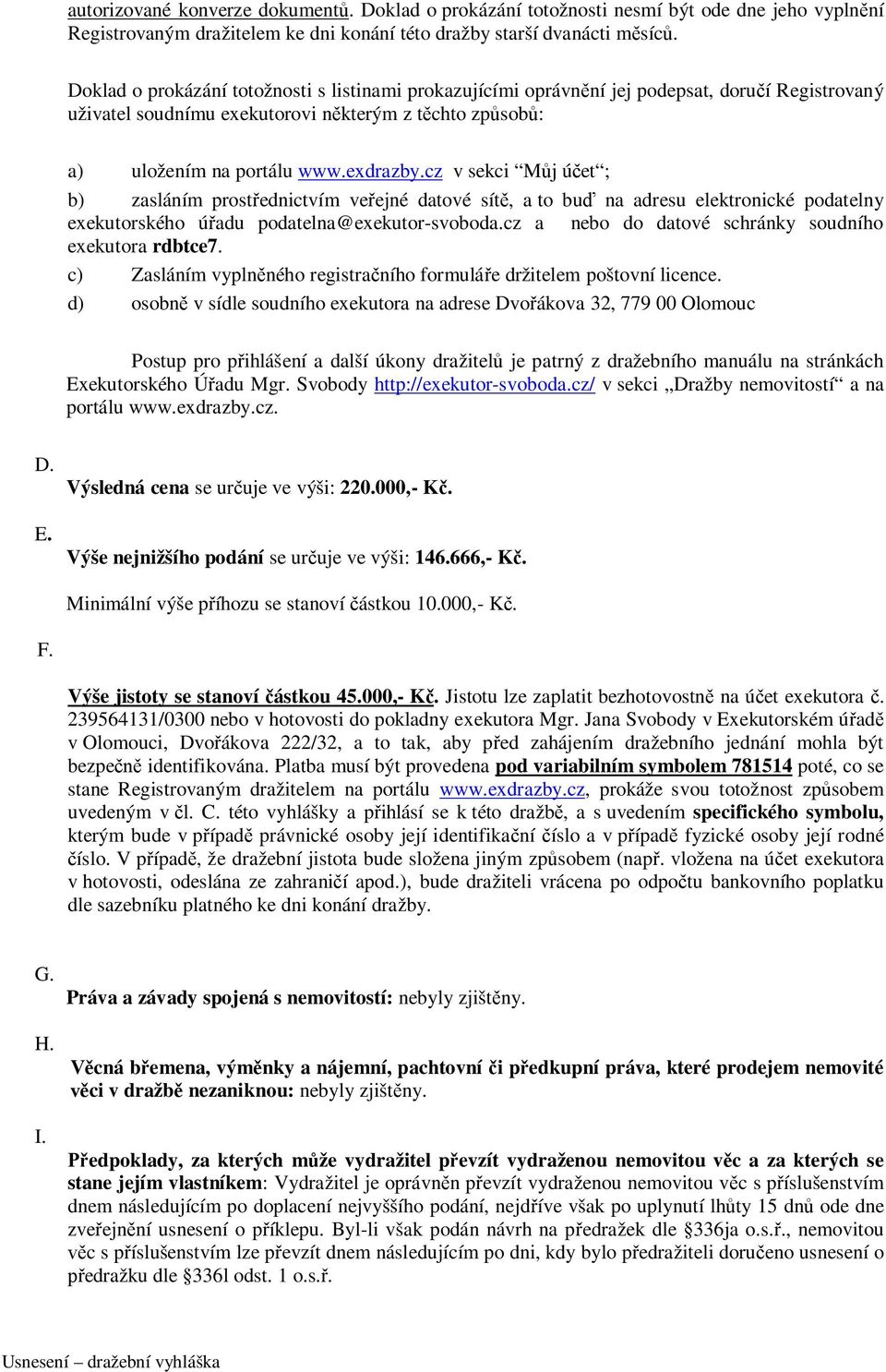 cz v sekci Můj účet ; b) zasláním prostřednictvím veřejné datové sítě, a to buď na adresu elektronické podatelny exekutorského úřadu podatelna@exekutor-svoboda.