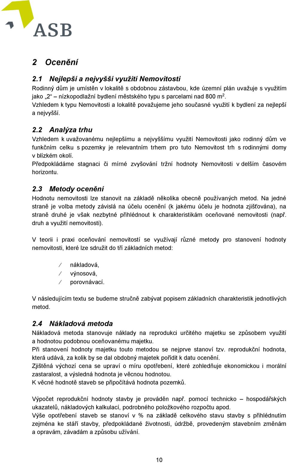 2. Vzhledem k typu Nemovitosti a lokalitě považujeme jeho současné využití k bydlení za nejlepší a nejvyšší. 2.