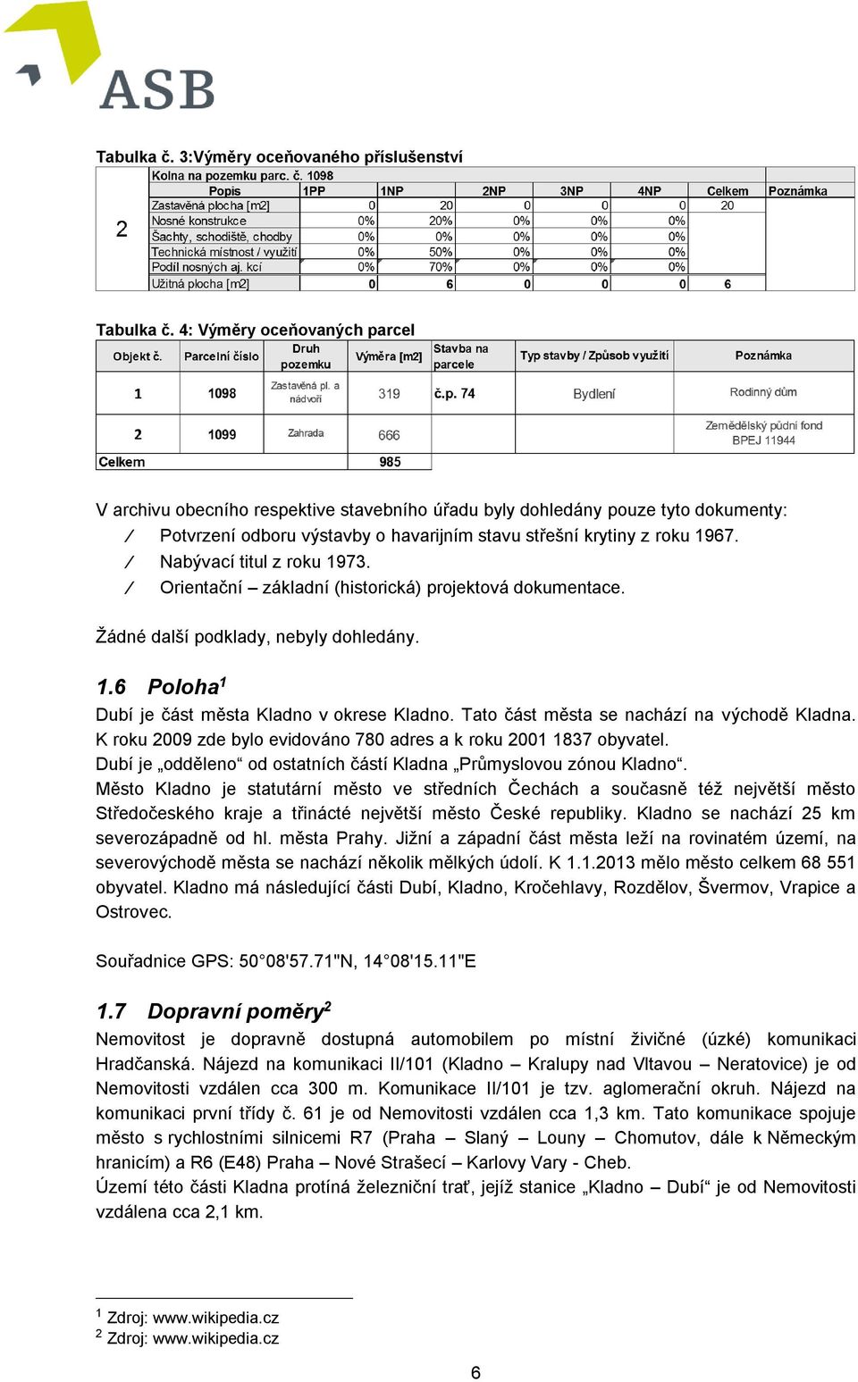 Nabývací titul z roku 1973. Orientační základní (historická) projektová dokumentace. Žádné další podklady, nebyly dohledány. 1.6 Poloha 1 Dubí je část města Kladno v okrese Kladno.