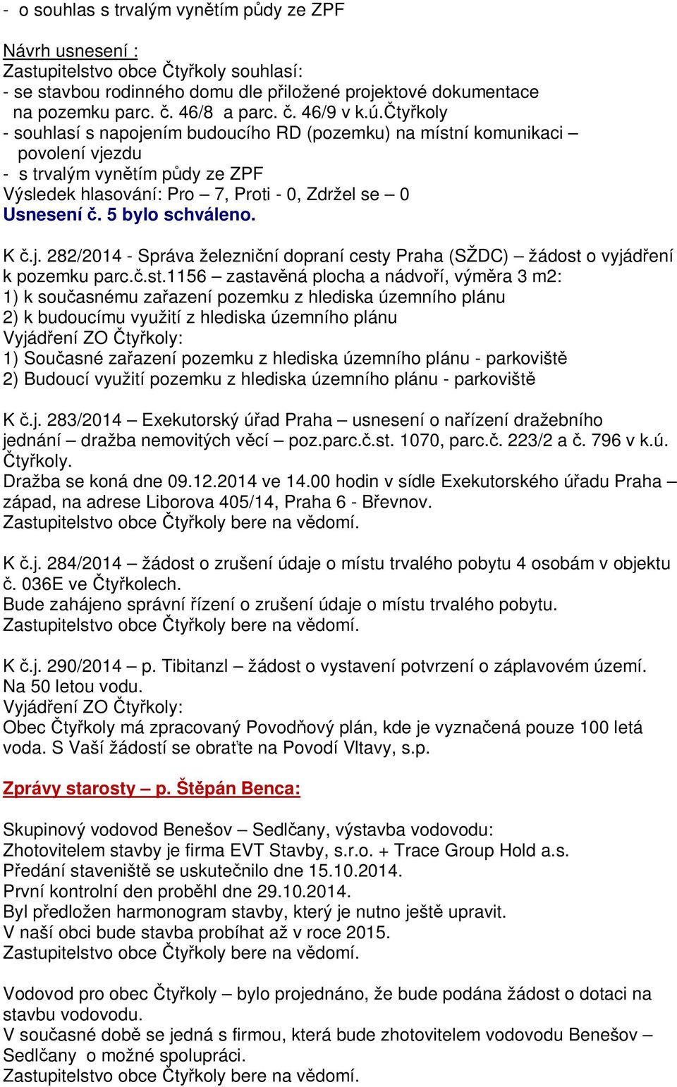 .st.1156 zastav ná plocha a nádvo í, vým ra 3 m2: 1) k sou asnému za azení pozemku z hlediska územního plánu 2) k budoucímu využití z hlediska územního plánu Vyjád ení ZO ty koly: 1) Sou asné za