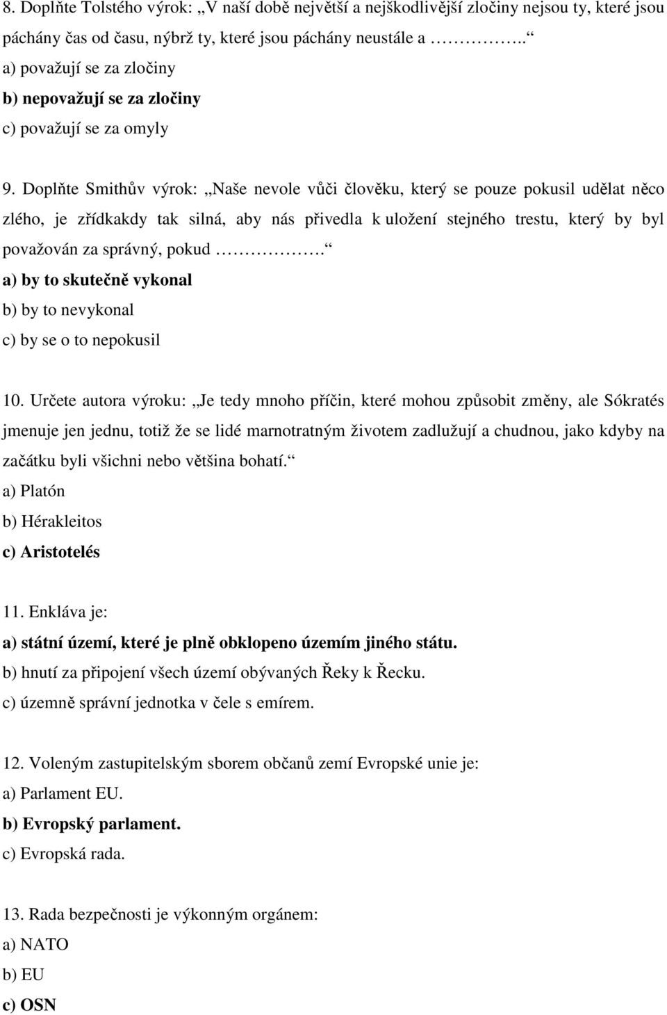 Doplňte Smithův výrok: Naše nevole vůči člověku, který se pouze pokusil udělat něco zlého, je zřídkakdy tak silná, aby nás přivedla k uložení stejného trestu, který by byl považován za správný, pokud.