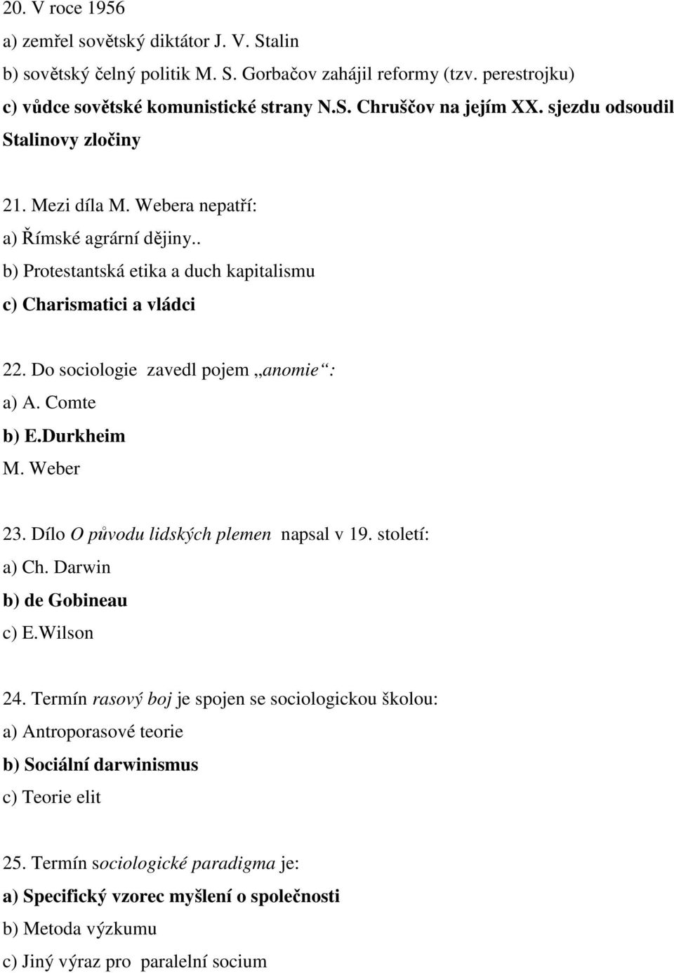 Do sociologie zavedl pojem anomie : a) A. Comte b) E.Durkheim M. Weber 23. Dílo O původu lidských plemen napsal v 19. století: a) Ch. Darwin b) de Gobineau c) E.Wilson 24.