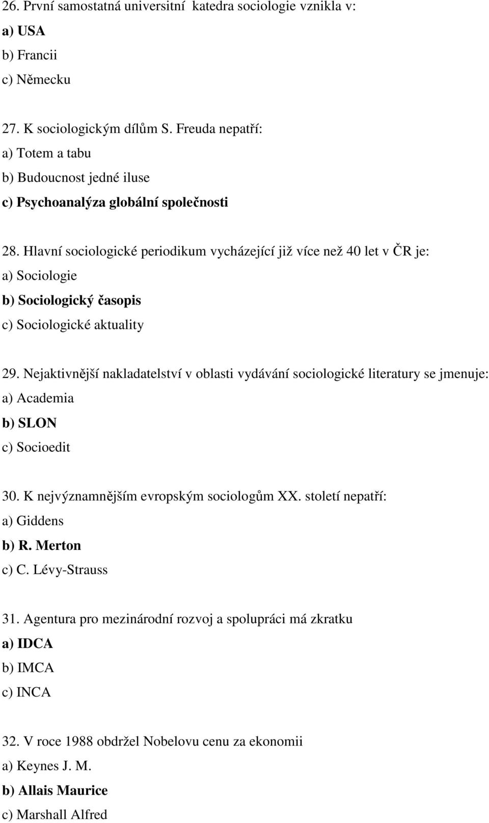 Hlavní sociologické periodikum vycházející již více než 40 let v ČR je: a) Sociologie b) Sociologický časopis c) Sociologické aktuality 29.