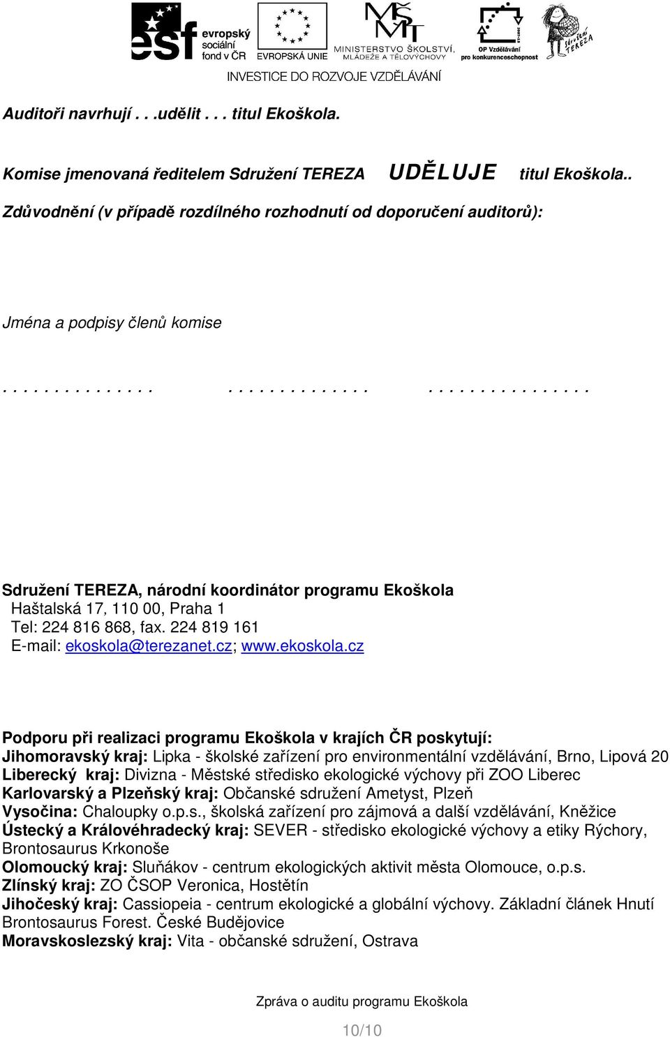 ............................................ Sdružení TEREZA, národní koordinátor programu Ekoškola Haštalská 17, 110 00, Praha 1 Tel: 224 816 868, fax. 224 819 161 E-mail: ekoskola@terezanet.cz; www.