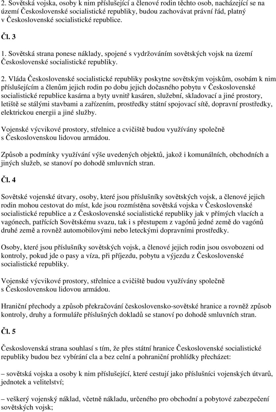 Vláda Československé socialistické republiky poskytne sovětským vojskům, osobám k nim příslušejícím a členům jejich rodin po dobu jejich dočasného pobytu v Československé socialistické republice