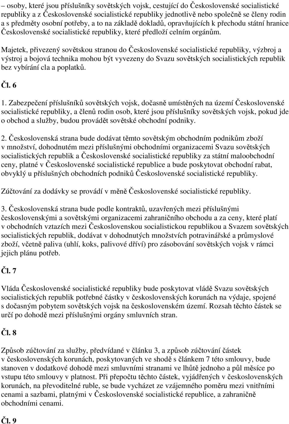 Majetek, přivezený sovětskou stranou do Československé socialistické republiky, výzbroj a výstroj a bojová technika mohou být vyvezeny do Svazu sovětských socialistických republik bez vybírání cla a