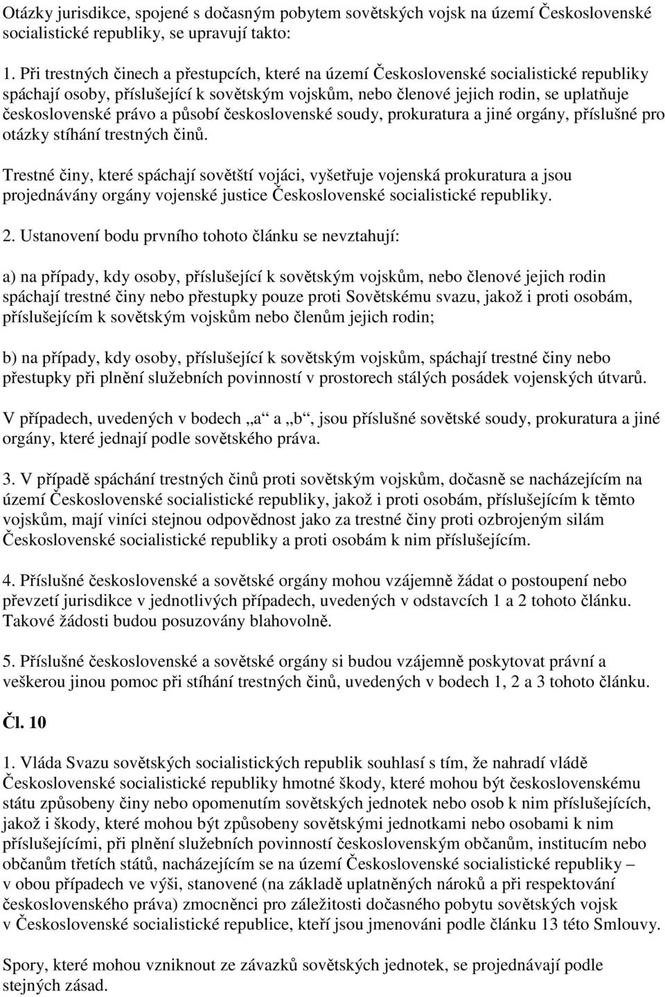 právo a působí československé soudy, prokuratura a jiné orgány, příslušné pro otázky stíhání trestných činů.