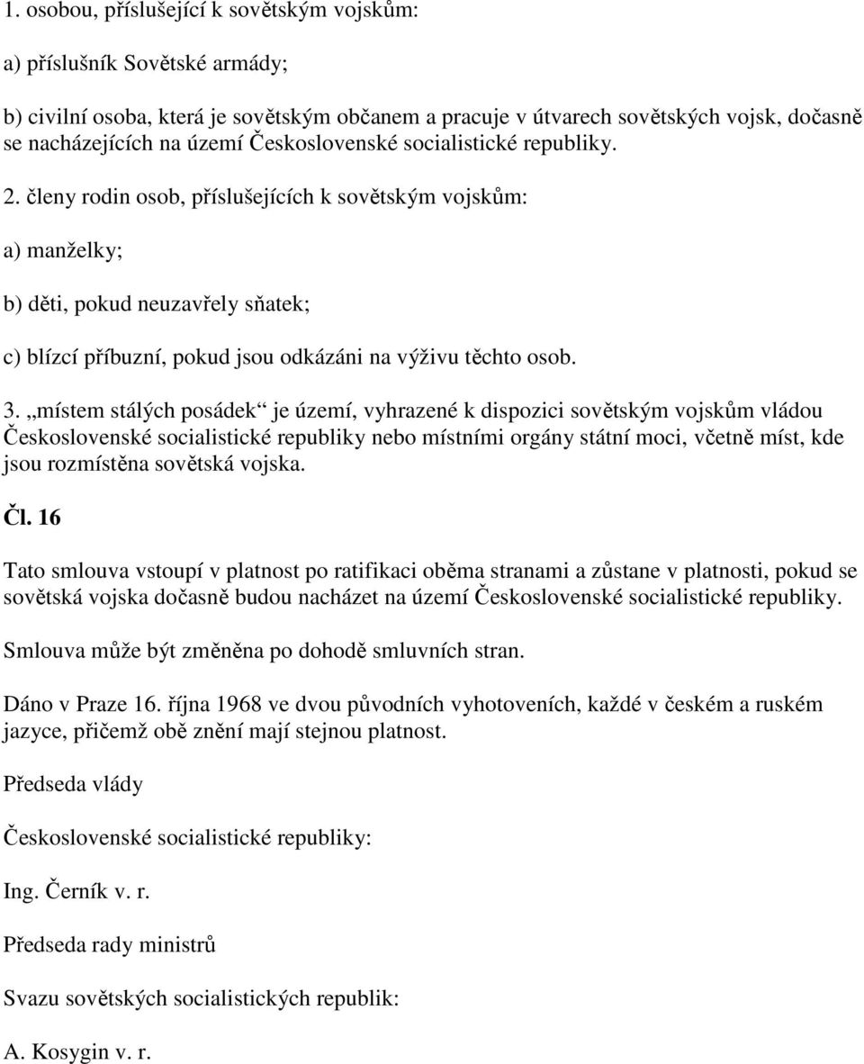 členy rodin osob, příslušejících k sovětským vojskům: a) manželky; b) děti, pokud neuzavřely sňatek; c) blízcí příbuzní, pokud jsou odkázáni na výživu těchto osob. 3.