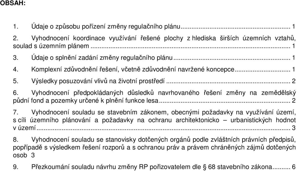 Vyhodnocení předpokládaných důsledků navrhovaného řešení změny na zemědělský půdní fond a pozemky určené k plnění funkce lesa... 2 7.