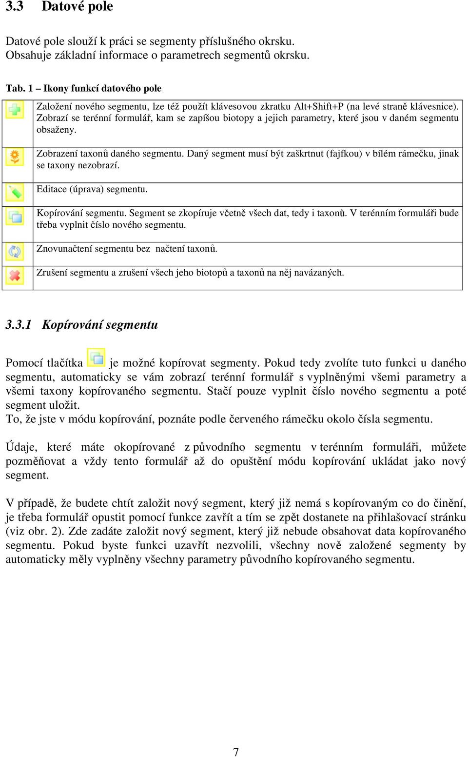 Zobrazí se terénní formulář, kam se zapíšou biotopy a jejich parametry, které jsou v daném segmentu obsaženy. Zobrazení taxonů daného segmentu.