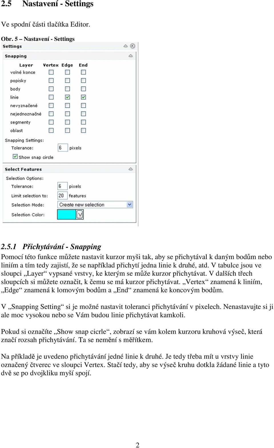 Vertex znamená k liniím, Edge znamená k lomovým bodům a End znamená ke koncovým bodům. V Snapping Setting si je možné nastavit toleranci přichytávání v pixelech.