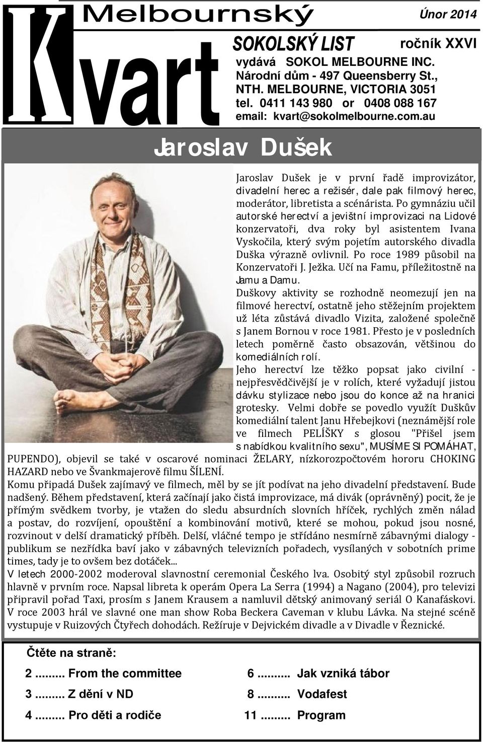 au Jaroslav Dušek Jaroslav Dušek je v první řadě improvizátor, divadelní herec a režisér, dale pak filmový herec, moderátor, libretista a scénárista.