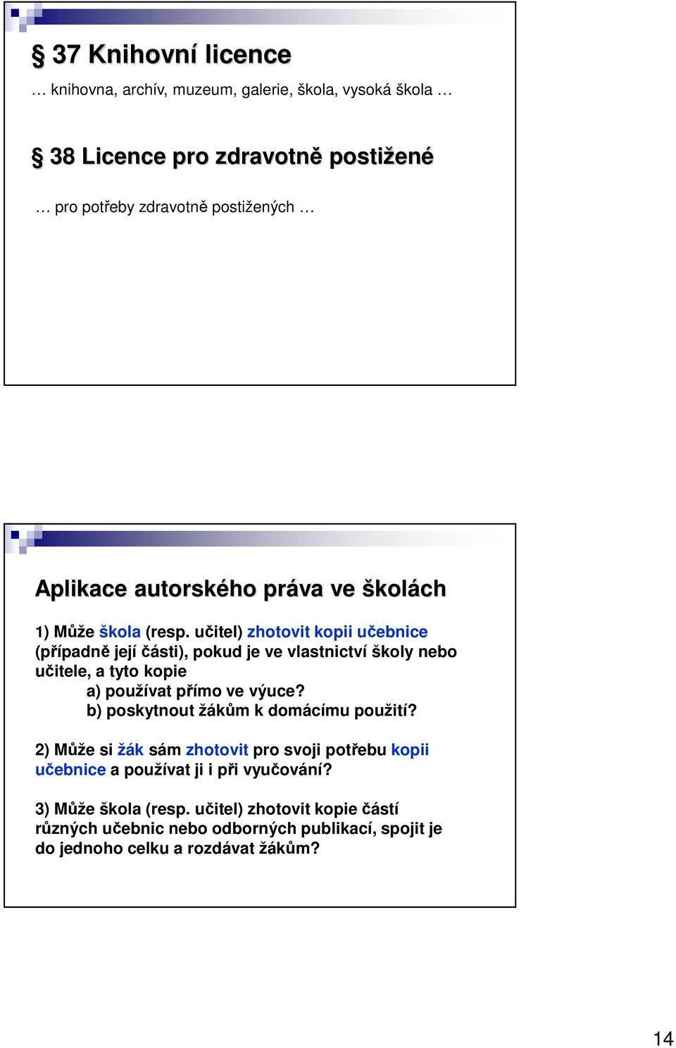 učitel) zhotovit kopii učebnice (případně její části), pokud je ve vlastnictví školy nebo učitele, a tyto kopie a) používat přímo ve výuce?