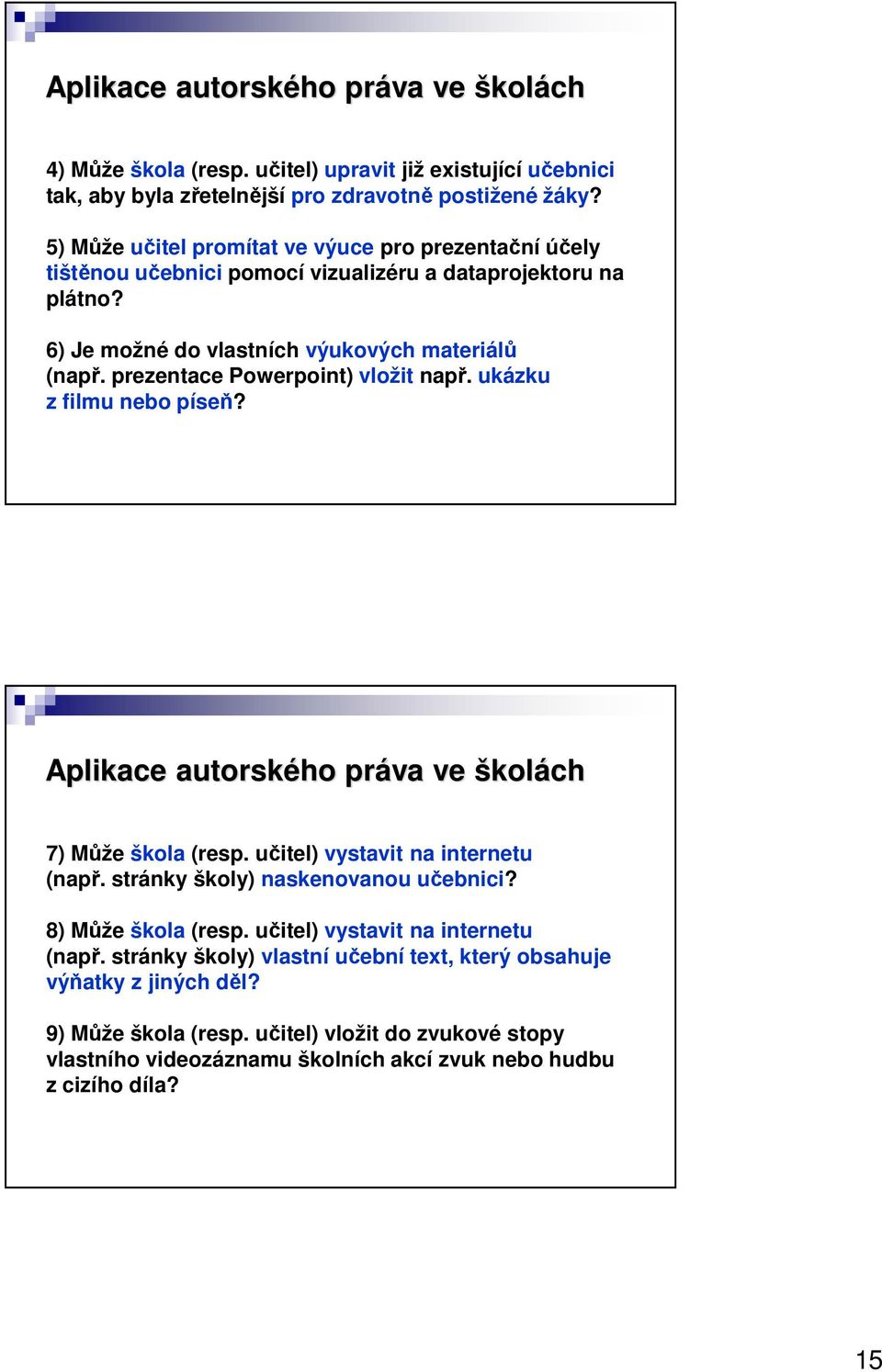 prezentace Powerpoint) vložit např. ukázku z filmu nebo píseň? Aplikace autorského práva ve školách 7) Může škola (resp. učitel) vystavit na internetu (např.