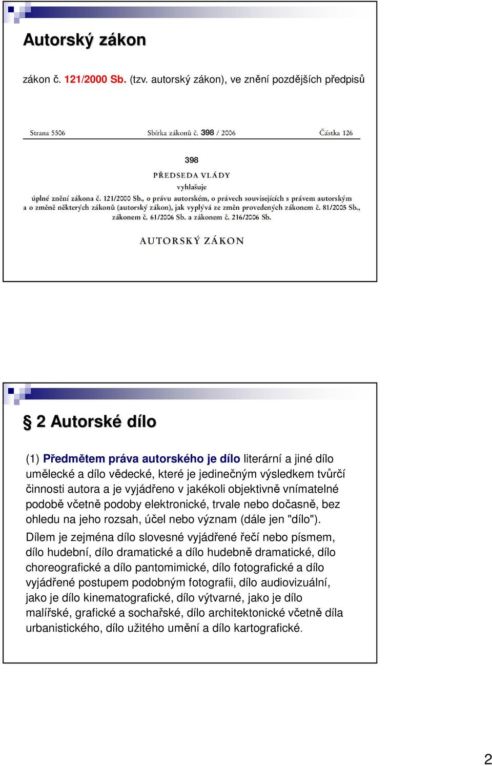 autora a je vyjádřeno v jakékoli objektivně vnímatelné podobě včetně podoby elektronické, trvale nebo dočasně, bez ohledu na jeho rozsah, účel nebo význam (dále jen "dílo").