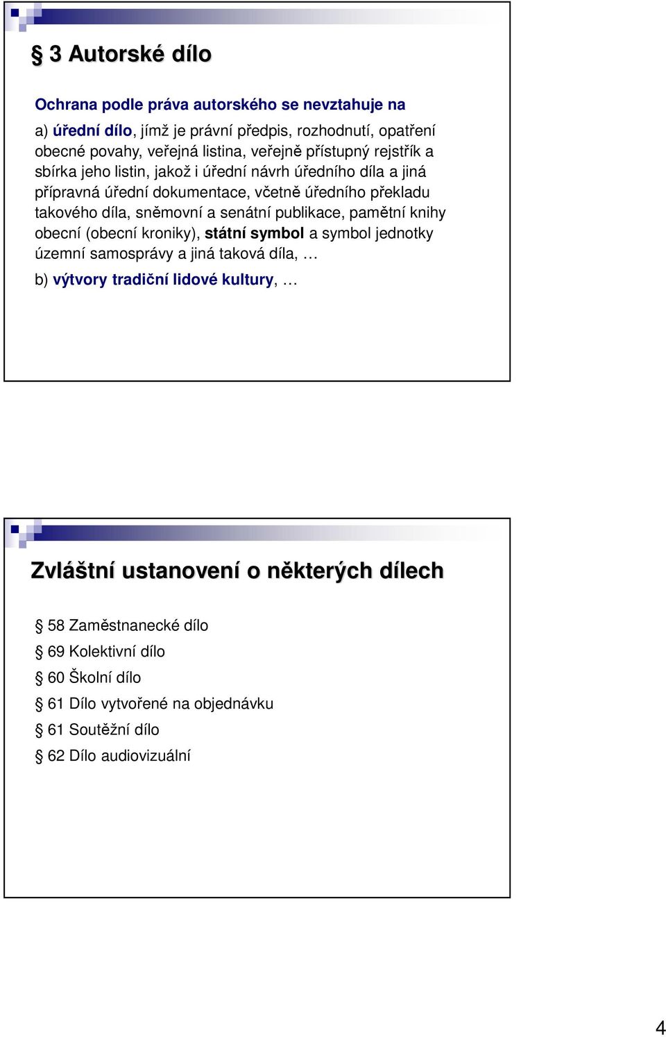 senátní publikace, pamětní knihy obecní (obecní kroniky), státní symbol a symbol jednotky územní samosprávy a jiná taková díla, b) výtvory tradiční lidové kultury,