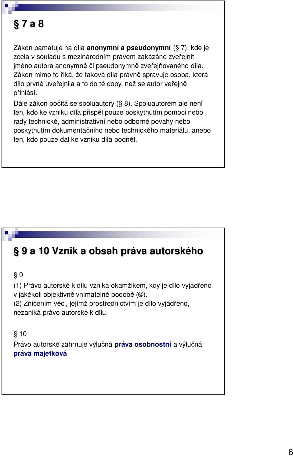 Spoluautorem ale není ten, kdo ke vzniku díla přispěl pouze poskytnutím pomoci nebo rady technické, administrativní nebo odborné povahy nebo poskytnutím dokumentačního nebo technického materiálu,