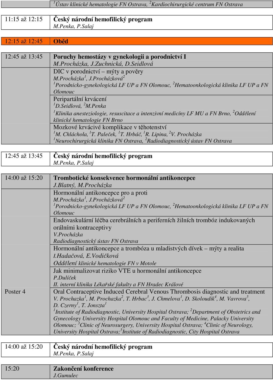 Procházková 2 1 Porodnicko-gynekologická LF UP a FN Olomouc, 2 Hematoonkologická klinika LF UP a FN Olomouc Peripartální krvácení 1 D.Seidlová, 2 M.