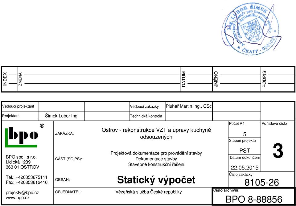 Dokumentace stavby Stavebně konstrukční řešení Počet A4 5 Stupeň projektu PST Datum dokončení 22.05.2015 Pořadové číslo Číslo zakázky Tel.