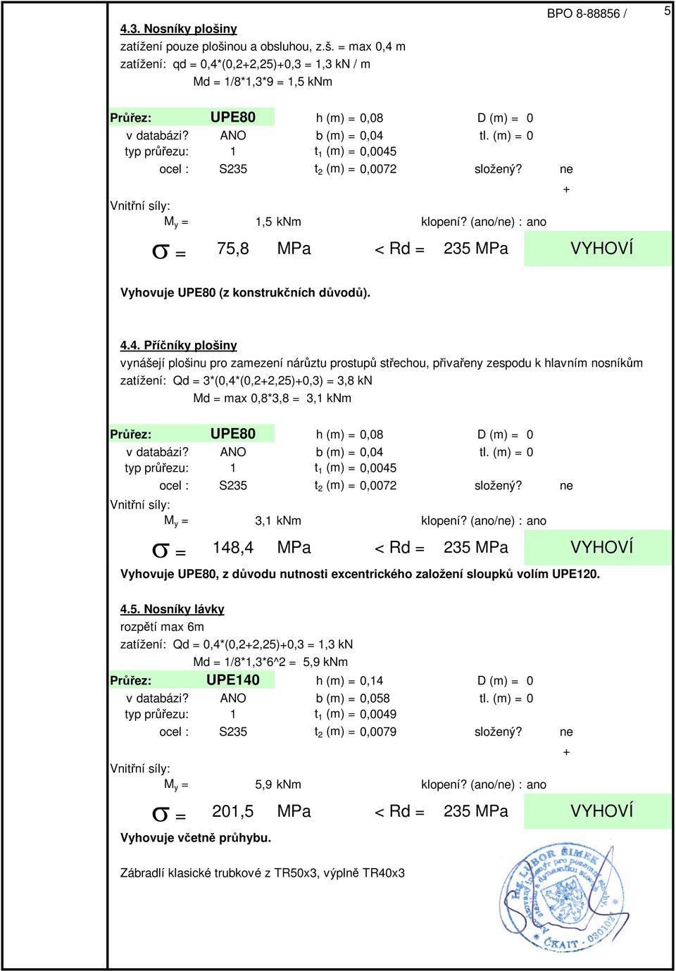 (ano/ne) : ano σ = 75,8 MPa < Rd = 235 MPa Vyhovuje UPE80 (z konstrukčních důvodů). 4.