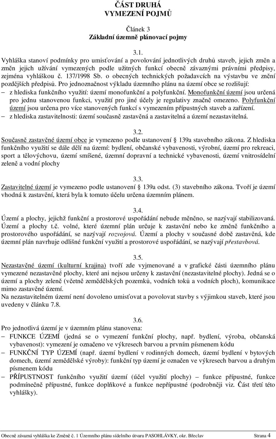 vyhláškou č. 137/1998 Sb. o obecných technických požadavcích na výstavbu ve znění pozdějších předpisů.