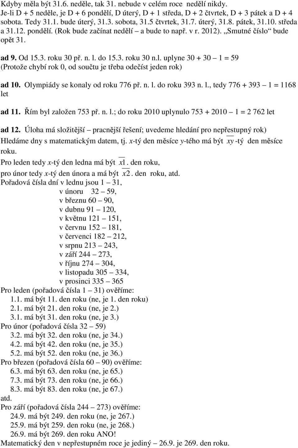 do 15.3. roku 30 n.l. uplyne 30 + 30 1 = 59 (Protože chybí rok 0, od součtu je třeba odečíst jeden rok) ad 10. Olympiády se konaly od roku 776 př. n. l. do roku 393 n. l., tedy 776 + 393 1 = 1168 let ad 11.