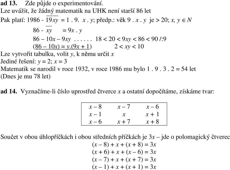 (9x + 1) 2 < xy < 10 Lze vytvořit tabulku, volit y, k němu určit x Jediné řešení: y = 2; x = 3 Matematik se narodil v roce 1932, v roce 1986 mu bylo 1. 9. 3. 2 = 54 let (Dnes je mu 78 let) ad 14.