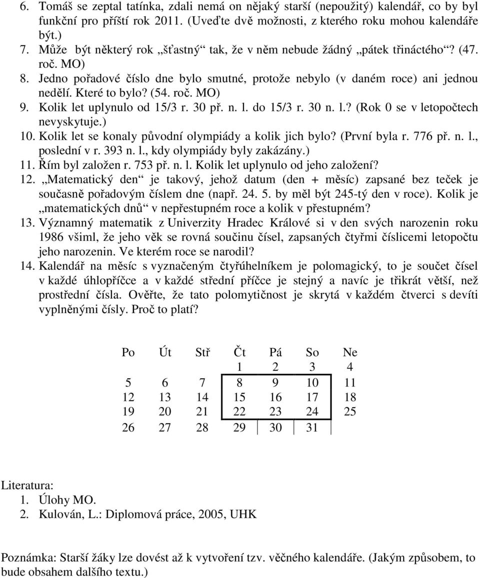 roč. MO) 9. Kolik let uplynulo od 15/3 r. 30 př. n. l. do 15/3 r. 30 n. l.? (Rok 0 se v letopočtech nevyskytuje.) 10. Kolik let se konaly původní olympiády a kolik jich bylo? (První byla r. 776 př. n. l., poslední v r.