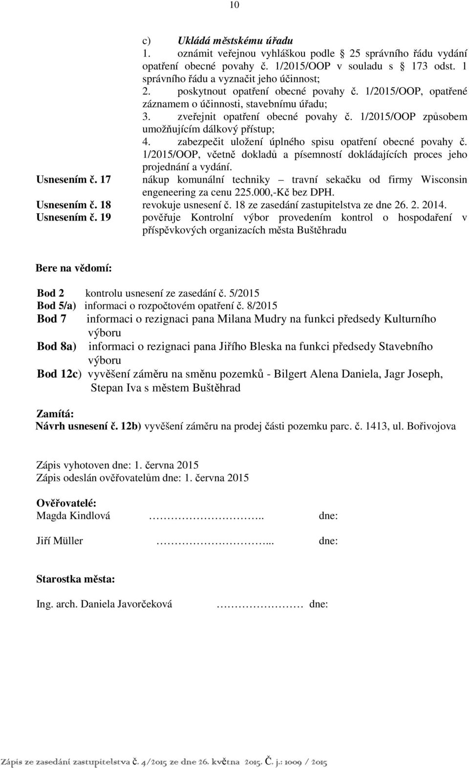 zabezpečit uložení úplného spisu opatření obecné povahy č. 1/2015/OOP, včetně dokladů a písemností dokládajících proces jeho projednání a vydání. Usnesením č.