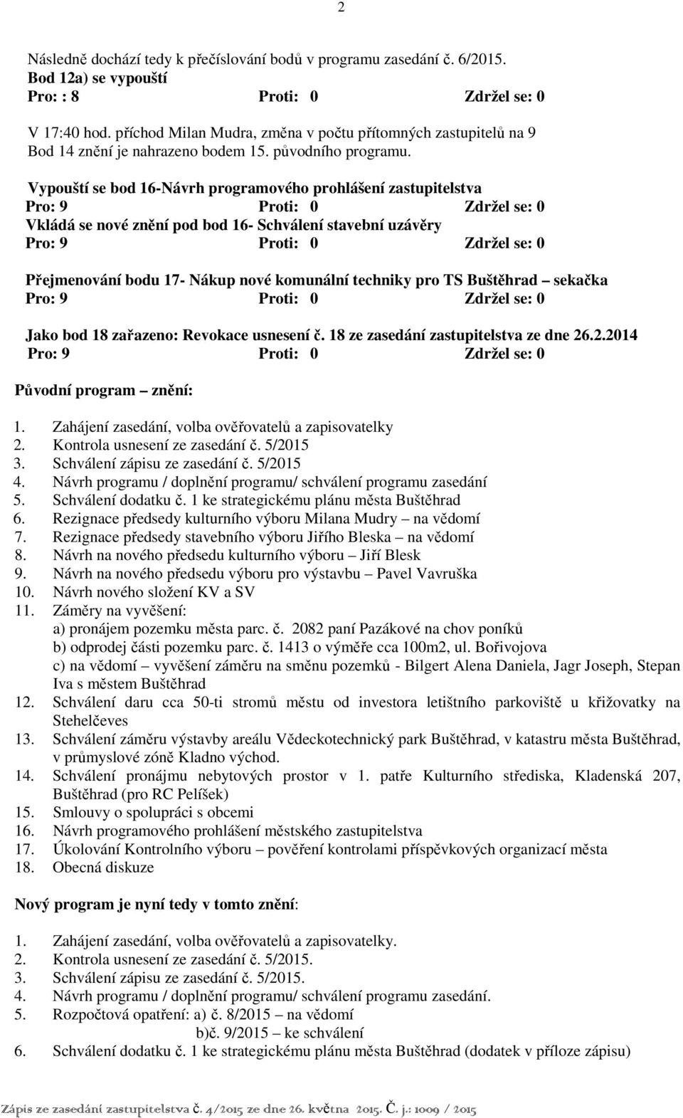 Vypouští se bod 16-Návrh programového prohlášení zastupitelstva Vkládá se nové znění pod bod 16- Schválení stavební uzávěry Přejmenování bodu 17- Nákup nové komunální techniky pro TS Buštěhrad