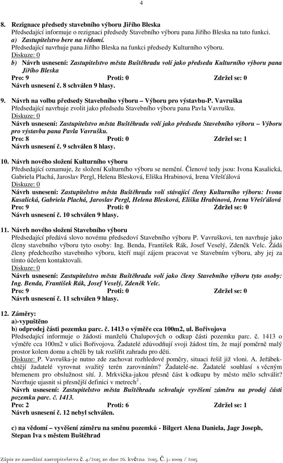 b) Návrh usnesení: Zastupitelstvo města Buštěhradu volí jako předsedu Kulturního výboru pana Jiřího Bleska Návrh usnesení č. 8 schválen 9 