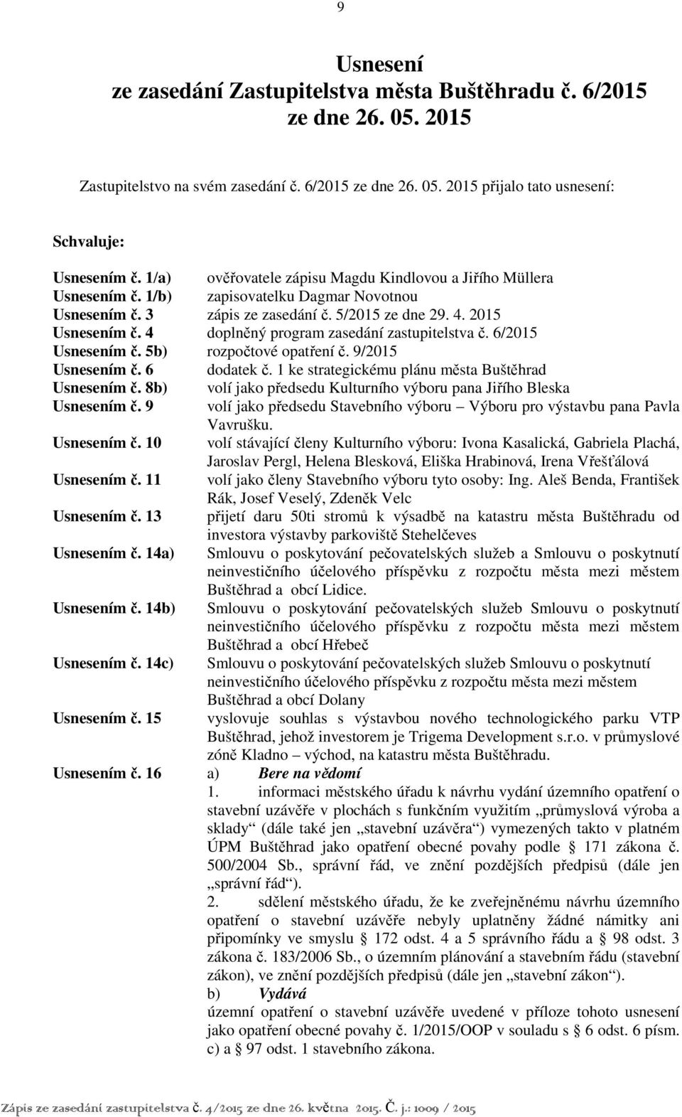 4 doplněný program zasedání zastupitelstva č. 6/2015 Usnesením č. 5b) rozpočtové opatření č. 9/2015 Usnesením č. 6 dodatek č. 1 ke strategickému plánu města Buštěhrad Usnesením č.