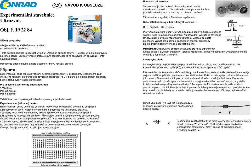 Ponechejte si tento návod, abyste si jej mohli znovu kdykoliv přečíst! Příprava Experimentální sada zahrnuje všechny nezbytné komponenty. S experimenty je tak možné začít ihned.