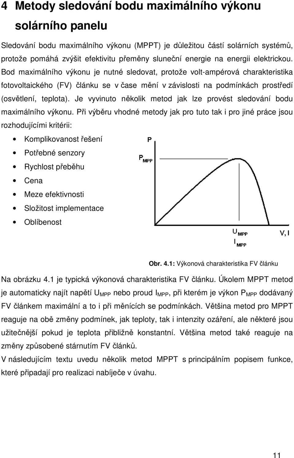Bod maximálního výkonu je nutné sledovat, protože volt-ampérová charakteristika fotovoltaického (FV) článku se v čase mění v závislosti na podmínkách prostředí (osvětlení, teplota).