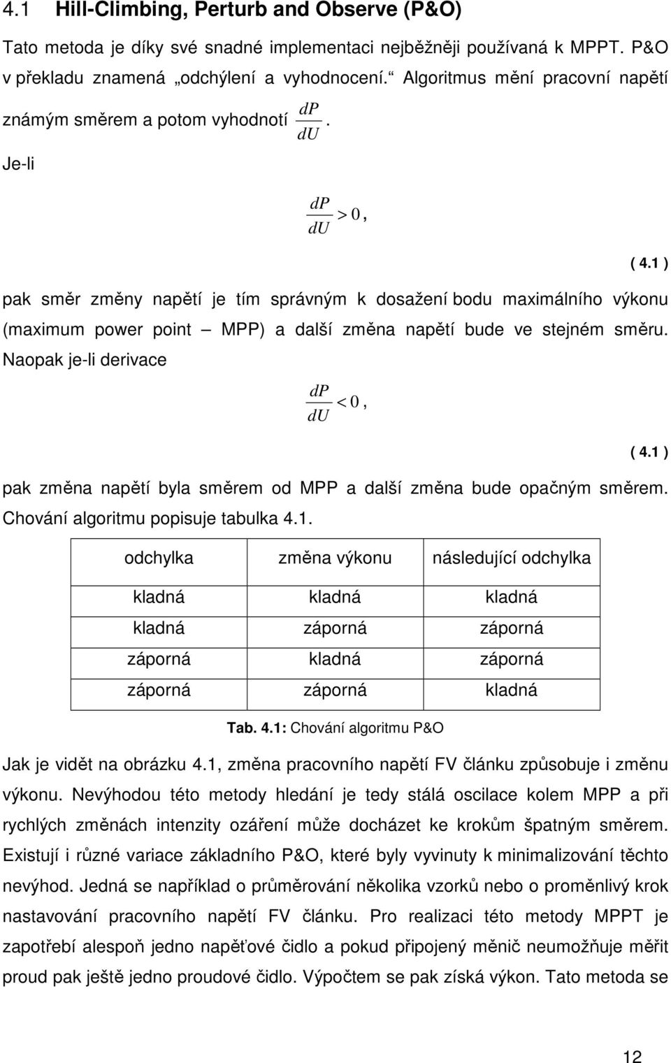 1 ) pak směr změny napětí je tím správným k dosažení bodu maximálního výkonu (maximum power point MPP) a další změna napětí bude ve stejném směru. Naopak je-li derivace dp du < 0, ( 4.