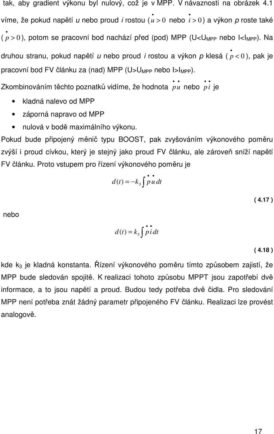 Na druhou stranu, pokud napětí u nebo proud i rostou a výkon p klesá ( p < 0 ), pak je pracovní bod FV článku za (nad) MPP (U>U MPP nebo I>I MPP ).